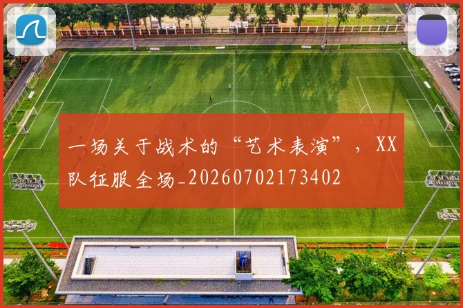 一场关于战术的“艺术表演”，XX队征服全场_20260702173402