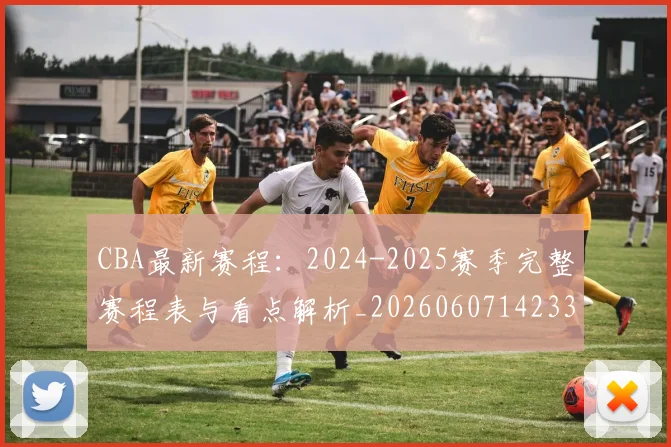 CBA最新赛程：2024-2025赛季完整赛程表与看点解析_20260607142336
